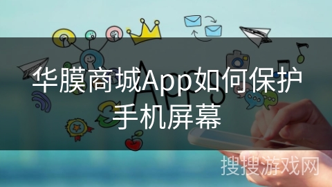 华膜商城App如何保护手机屏幕