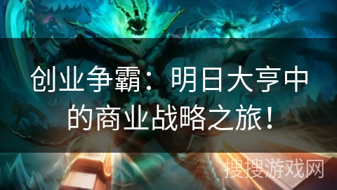 创业争霸:明日大亨中的商业战略之旅! 创业争霸:明日大亨中的商业战略之旅!