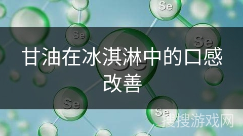 甘油在冰淇淋中的口感改善