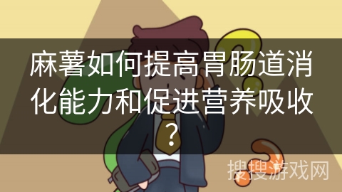麻薯如何提高胃肠道消化能力和促进营养吸收？