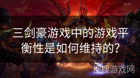 三剑豪游戏中的游戏平衡性是如何维持的? 三剑豪游戏中的游戏平衡性是如何维持的?