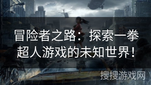 冒险者之路：探索一拳超人游戏的未知世界！