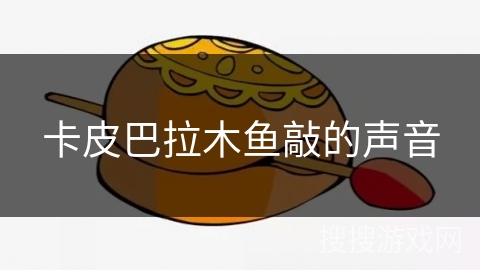 卡皮巴拉木鱼敲的声音