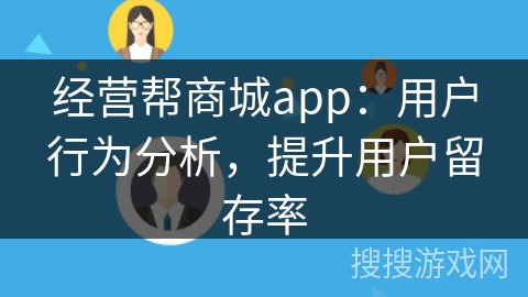经营帮商城app：用户行为分析，提升用户留存率