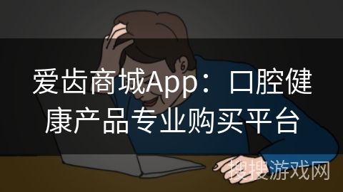 爱齿商城App：口腔健康产品专业购买平台