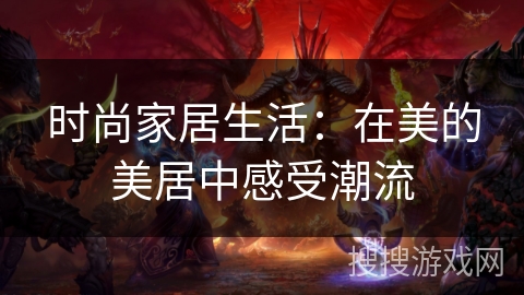 时尚家居生活：在美的美居中感受潮流