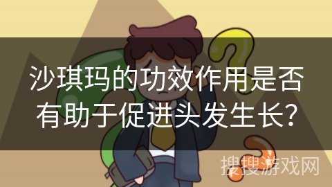 沙琪玛的功效作用是否有助于促进头发生长？
