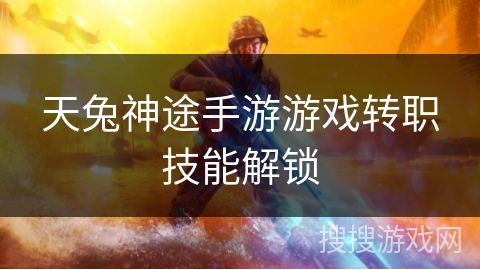天兔神途手游游戏转职技能解锁