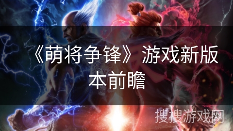 《萌将争锋》游戏新版本前瞻