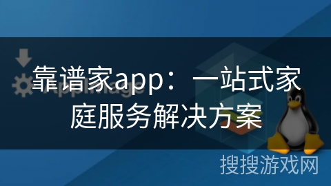 靠谱家app：一站式家庭服务解决方案