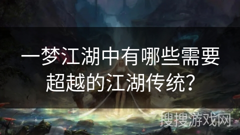 一梦江湖中有哪些需要超越的江湖传统？