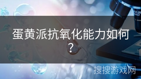 蛋黄派抗氧化能力如何？