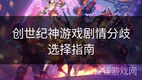 创世纪神游戏剧情分歧选择指南