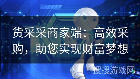 货采采商家端：高效采购，助您实现财富梦想