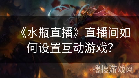 《水瓶直播》直播间如何设置互动游戏？