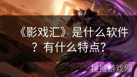 《影戏汇》是什么软件？有什么特点？