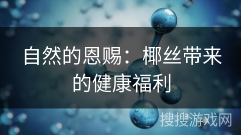 自然的恩赐：椰丝带来的健康福利