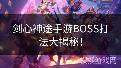 剑心神途手游BOSS打法大揭秘！