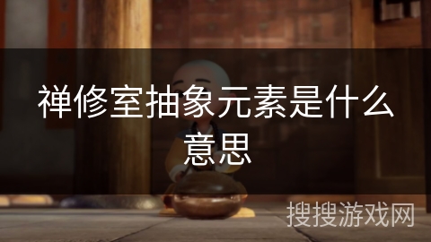 禅修室抽象元素是什么意思