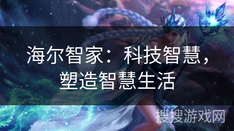 海尔智家：科技智慧，塑造智慧生活