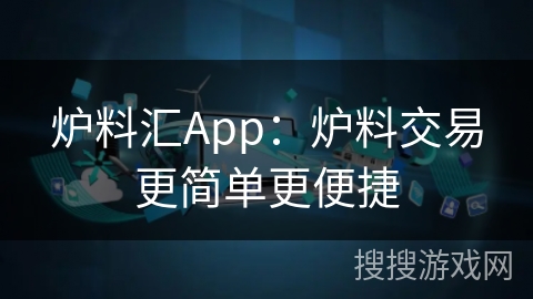 炉料汇App：炉料交易更简单更便捷