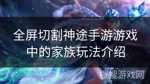 全屏切割神途手游游戏中的家族玩法介绍