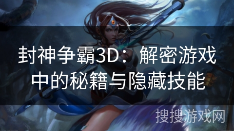 封神争霸3D：解密游戏中的秘籍与隐藏技能
