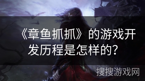 《章鱼抓抓》的游戏开发历程是怎样的？