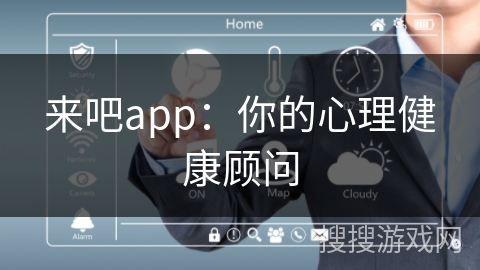 来吧app：你的心理健康顾问