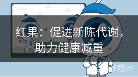 红果:促进新陈代谢,助力健康减重 红果:促进新陈代谢,助力健康减重