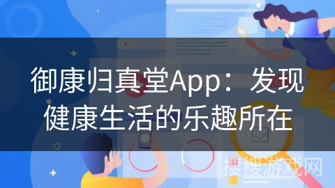 御康归真堂App：发现健康生活的乐趣所在