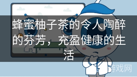 蜂蜜柚子茶的令人陶醉的芬芳，充盈健康的生活