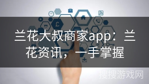 兰花大叔商家app：兰花资讯，一手掌握