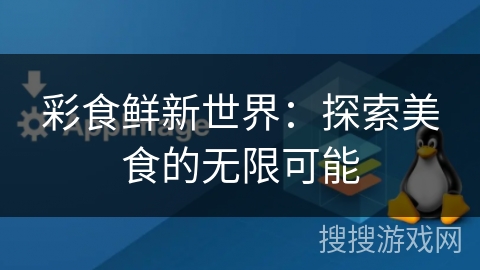 彩食鲜新世界：探索美食的无限可能