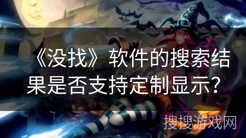 《没找》软件的搜索结果是否支持定制显示？