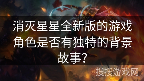 消灭星星全新版的游戏角色是否有独特的背景故事？