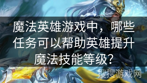 魔法英雄游戏中，哪些任务可以帮助英雄提升魔法技能等级？