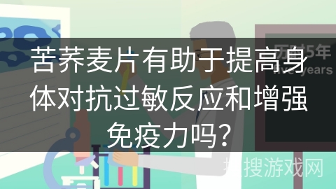 苦荞麦片有助于提高身体对抗过敏反应和增强免疫力吗？