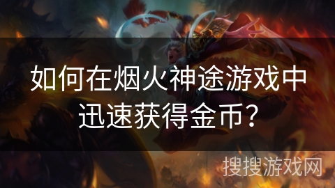 如何在烟火神途游戏中迅速获得金币？