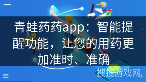 青蛙药药app：智能提醒功能，让您的用药更加准时、准确