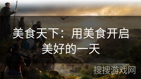 美食天下：用美食开启美好的一天