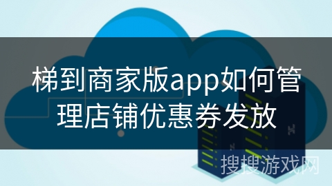 梯到商家版app如何管理店铺优惠券发放