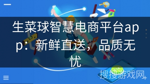 生菜球智慧电商平台app:新鲜直送,品质无忧