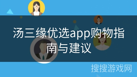汤三缘优选app购物指南与建议