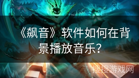 《飙音》软件如何在背景播放音乐？