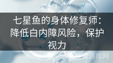 七星鱼的身体修复师：降低白内障风险，保护视力