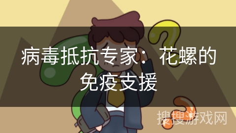 病毒抵抗专家：花螺的免疫支援