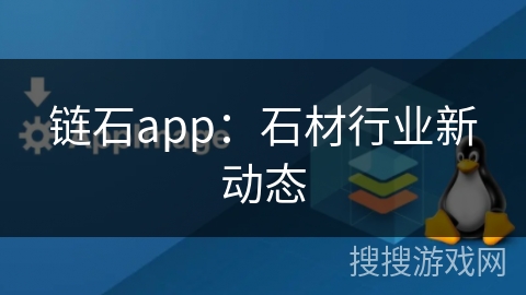 链石app：石材行业新动态