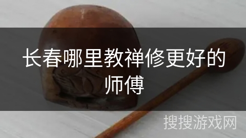 长春哪里教禅修更好的师傅