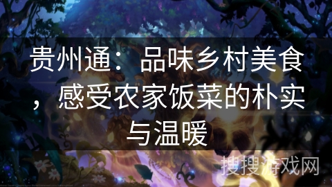 贵州通：品味乡村美食，感受农家饭菜的朴实与温暖